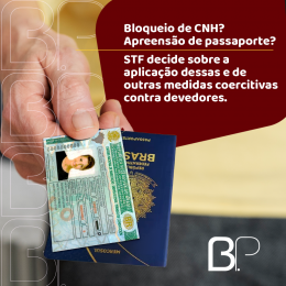 Bloqueio de CNH? Apreensão de passaporte? STF decide sobre a aplicação dessas e de outras medidas coercitivas contra devedores.